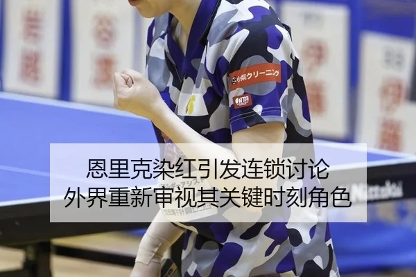 恩里克染红引发连锁讨论 外界重新审视其关键时刻角色